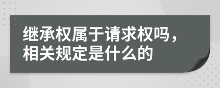 繼承權(quán)屬于請(qǐng)求權(quán)嗎，相關(guān)規(guī)定是什么的