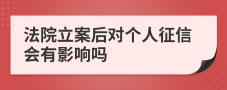 法院立案后對個人征信會有影響嗎