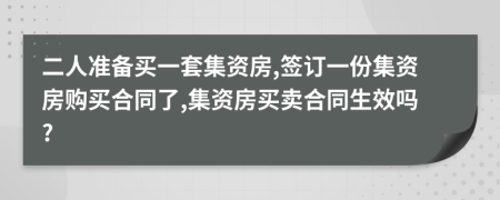 二人準(zhǔn)備買一套集資房,簽訂一份集資房購(gòu)買合同了,集資房買賣合同生效嗎?