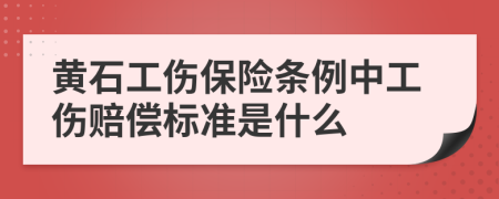 黃石工傷保險(xiǎn)條例中工傷賠償標(biāo)準(zhǔn)是什么