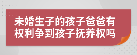 未婚生子的孩子爸爸有權利爭到孩子撫養(yǎng)權嗎