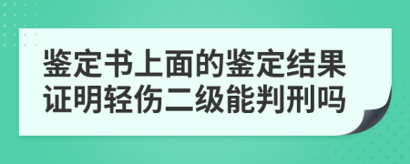 鑒定書上面的鑒定結(jié)果證明輕傷二級能判刑嗎