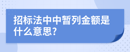 招標(biāo)法中中暫列金額是什么意思?