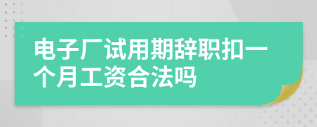 電子廠試用期辭職扣一個月工資合法嗎
