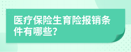 醫(yī)療保險生育險報銷條件有哪些？