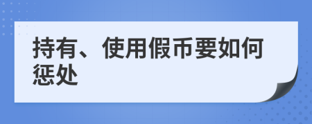 持有、使用假幣要如何懲處