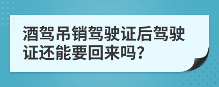 酒駕吊銷駕駛證后駕駛證還能要回來嗎？