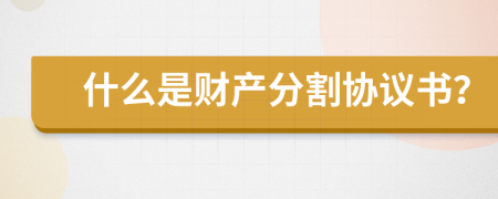 什么是財(cái)產(chǎn)分割協(xié)議書？
