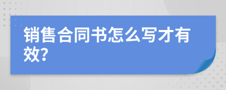 銷售合同書怎么寫才有效？