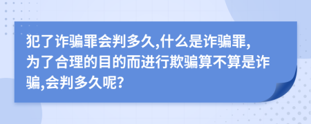 犯了詐騙罪會(huì)判多久,什么是詐騙罪,為了合理的目的而進(jìn)行欺騙算不算是詐騙,會(huì)判多久呢？