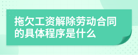 拖欠工資解除勞動合同的具體程序是什么