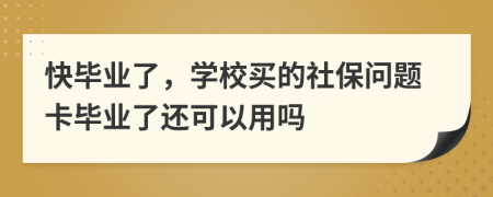 快畢業(yè)了，學(xué)校買的社保問題卡畢業(yè)了還可以用嗎