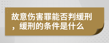故意傷害罪能否判緩刑，緩刑的條件是什么