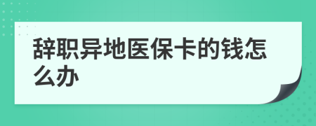 辭職異地醫(yī)?？ǖ腻X怎么辦