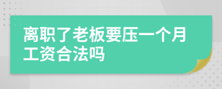 離職了老板要壓一個(gè)月工資合法嗎