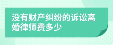 沒有財(cái)產(chǎn)糾紛的訴訟離婚律師費(fèi)多少