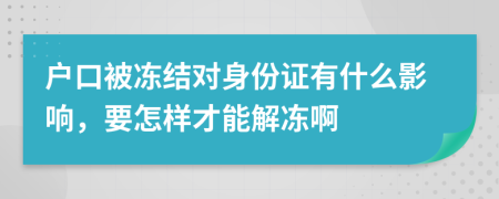戶口被凍結(jié)對(duì)身份證有什么影響，要怎樣才能解凍啊