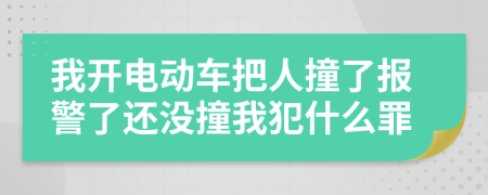 我開電動車把人撞了報警了還沒撞我犯什么罪