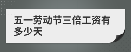 五一勞動(dòng)節(jié)三倍工資有多少天