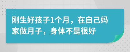 剛生好孩子1個月，在自己媽家做月子，身體不是很好