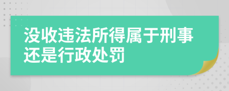 沒(méi)收違法所得屬于刑事還是行政處罰