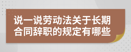 說(shuō)一說(shuō)勞動(dòng)法關(guān)于長(zhǎng)期合同辭職的規(guī)定有哪些