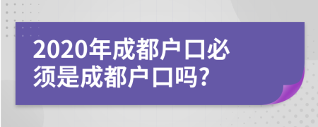 2020年成都戶口必須是成都戶口嗎?