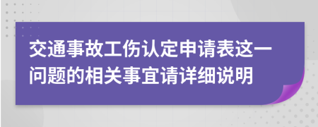 交通事故工傷認(rèn)定申請(qǐng)表這一問題的相關(guān)事宜請(qǐng)?jiān)敿?xì)說明