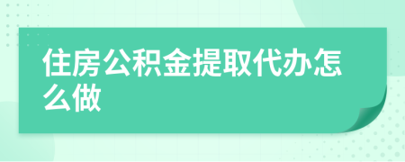住房公積金提取代辦怎么做