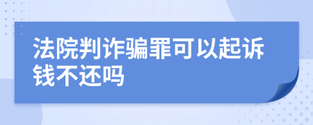 法院判詐騙罪可以起訴錢不還嗎