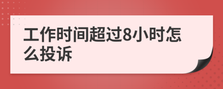 工作時(shí)間超過8小時(shí)怎么投訴