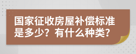 國家征收房屋補(bǔ)償標(biāo)準(zhǔn)是多少？有什么種類？
