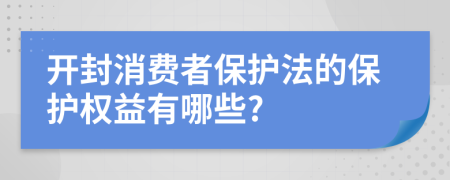 開(kāi)封消費(fèi)者保護(hù)法的保護(hù)權(quán)益有哪些?