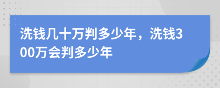 洗錢幾十萬判多少年，洗錢300萬會判多少年