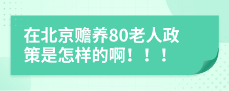 在北京贍養(yǎng)80老人政策是怎樣的?。。?！