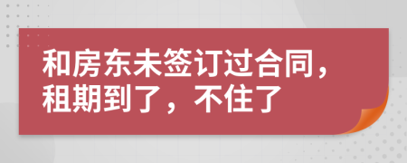 和房東未簽訂過(guò)合同，租期到了，不住了