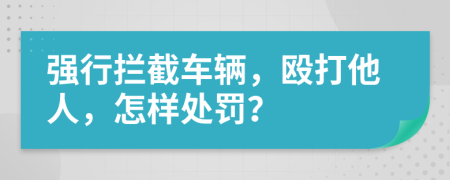 強行攔截車輛，毆打他人，怎樣處罰？