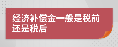 經(jīng)濟(jì)補(bǔ)償金一般是稅前還是稅后