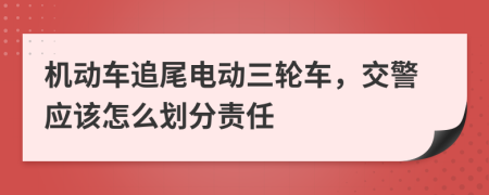 機動車追尾電動三輪車，交警應(yīng)該怎么劃分責任