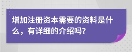 增加注冊資本需要的資料是什么，有詳細(xì)的介紹嗎？