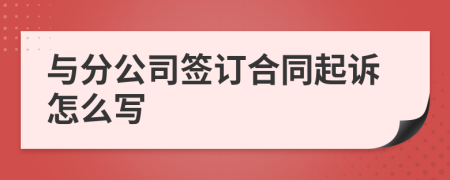 與分公司簽訂合同起訴怎么寫