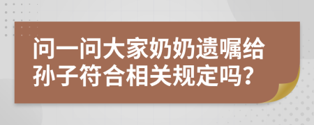 問一問大家奶奶遺囑給孫子符合相關(guān)規(guī)定嗎？