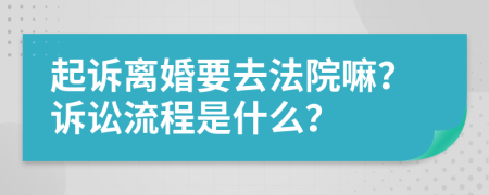 起訴離婚要去法院嘛？訴訟流程是什么？
