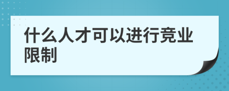 什么人才可以進(jìn)行競業(yè)限制