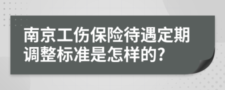 南京工傷保險(xiǎn)待遇定期調(diào)整標(biāo)準(zhǔn)是怎樣的?