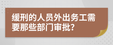 緩刑的人員外出務工需要那些部門審批？