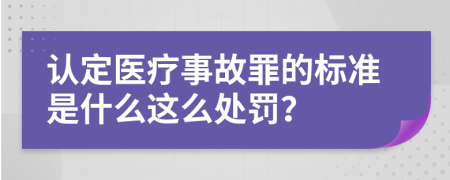 認(rèn)定醫(yī)療事故罪的標(biāo)準(zhǔn)是什么這么處罰？