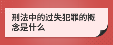 刑法中的過失犯罪的概念是什么