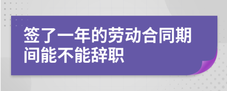 簽了一年的勞動合同期間能不能辭職