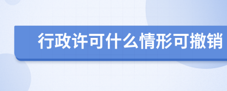 行政許可什么情形可撤銷